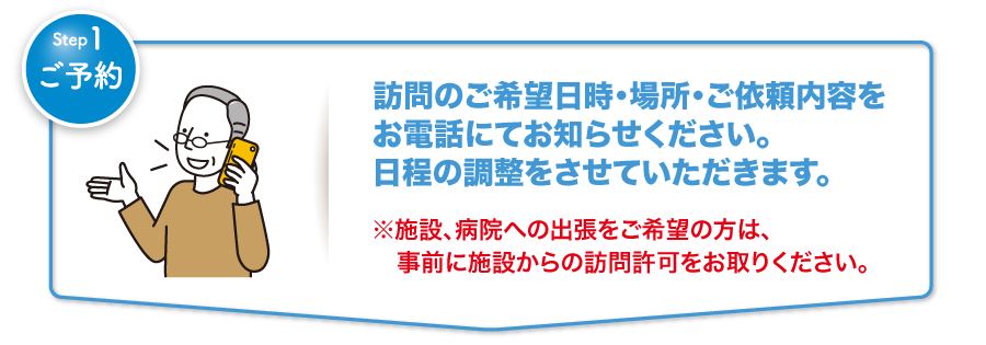 [Step1ご予約]訪問のご希望日時・場所・ご依頼内容を、お電話にてお知らせください。