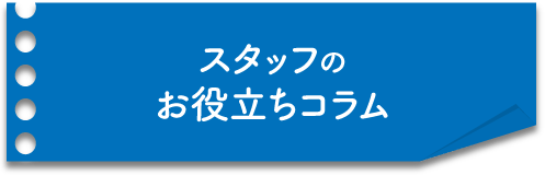 スタッフの
お役立ちコラム